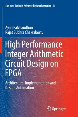 High Performance Integer Arithmetic Circuit Design on FPGA: Architecture, Implementation and Design Automation - Palchaudhuri, Ayan, and Chakraborty, Rajat Subhra