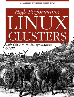 High Performance Linux Clusters: With OSCAR, Rocks, openMosix, and MPI - Sloan, Joseph D