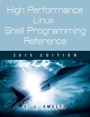 High Performance Linux Shell Programming Reference, 2015 Edition - Smeltz, Edward J