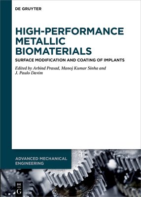 High-Performance Metallic Biomaterials: Surface Modification and Coating of Implants - Prasad, Arbind (Editor), and Sinha, Manoj Kumar (Editor), and Davim, J. Paulo (Editor)