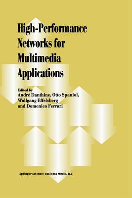 High-Performance Networks for Multimedia Applications - Danthine, Andre (Editor), and Spaniol, Otto (Editor), and Effelsberg, Wolfgang (Editor)