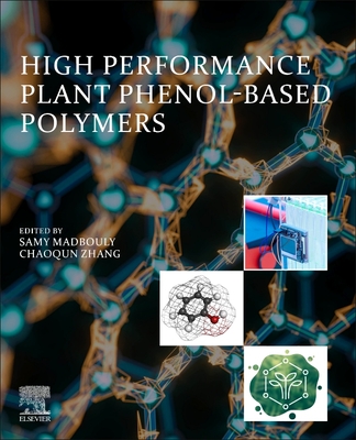 High Performance Plant Phenol-Based Polymers - Madbouly, Samy (Editor), and Zhang, Chaoqun (Editor)