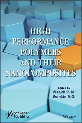 High Performance Polymers and Their Nanocomposites - P M, Visakh (Editor), and O, Semkin A (Editor)