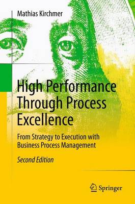 High Performance Through Process Excellence: From Strategy to Execution with Business Process Management - Kirchmer, Mathias