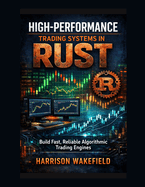 High-Performance Trading Systems in Rust: Build Fast, Reliable Algorithmic Trading Engines