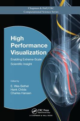 High Performance Visualization: Enabling Extreme-Scale Scientific Insight - Bethel, E. Wes (Editor), and Childs, Hank (Editor), and Hansen, Charles (Editor)