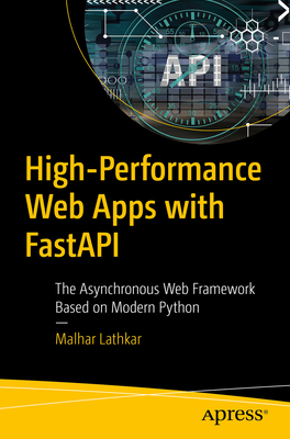 High-Performance Web Apps with FastAPI: The Asynchronous Web Framework Based on Modern Python - Lathkar, Malhar