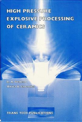 High Pressure Explosive Processing of Ceramics - Graham, R A (Editor), and Sawaoka, Akira B (Editor)