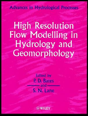 High Resolution Flow Modelling in Hydrology and Geomorphology - Bates, Paul D, and Lane, Stuart N