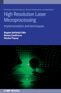 High Resolution Laser Microprocessing: Implementation and techniques