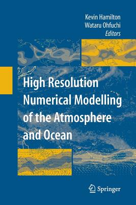 High Resolution Numerical Modelling of the Atmosphere and Ocean - Hamilton, Kevin (Editor), and Ohfuchi, Wataru (Editor)