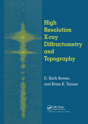 High Resolution X-Ray Diffractometry and Topography - Bowen, D K, and Tanner, Brian K