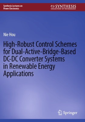 High-Robust Control Schemes for Dual-Active-Bridge-Based DC-DC Converter Systems in Renewable Energy Applications - Hou, Nie