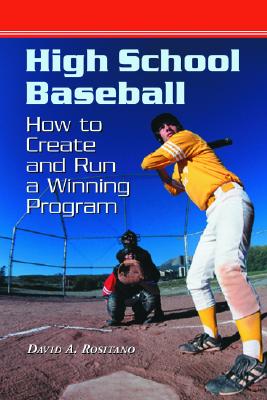 High School Baseball: How to Create and Run a Winning Program - Rositano, David A