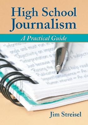High School Journalism: A Practical Guide - Streisel, Jim