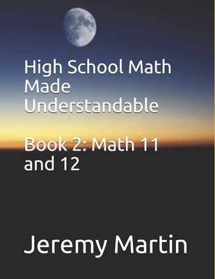 High School Math Made Understandable Book 2: Math 11 and 12 - Martin, Jeremy