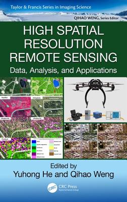 High Spatial Resolution Remote Sensing: Data, Analysis, and Applications - He, Yuhong (Editor), and Weng, Qihao (Editor)