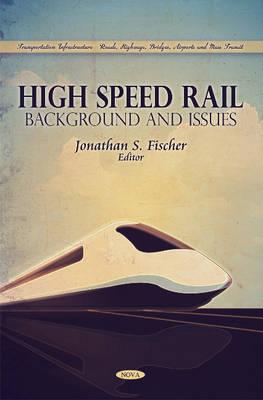 High Speed Rail: Background & Issues - Fischer, Jonathan S (Editor)