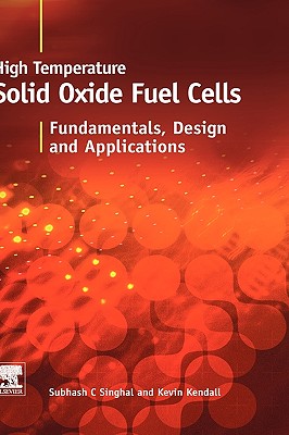 High-Temperature Solid Oxide Fuel Cells: Fundamentals, Design and Applications - Singhal, S C (Editor), and Kendall, K (Editor)
