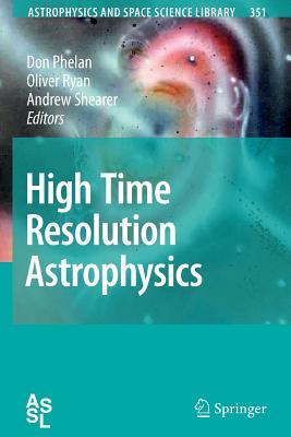 High Time Resolution Astrophysics - Phelan, Don (Editor), and Ryan, Oliver (Editor), and Shearer, Andrew (Editor)