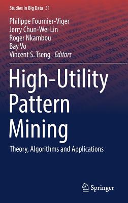 High-Utility Pattern Mining: Theory, Algorithms and Applications - Fournier-Viger, Philippe (Editor), and Lin, Jerry Chun-Wei (Editor), and Nkambou, Roger (Editor)
