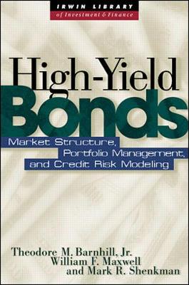 High Yield Bonds: Market Structure, Valuation, and Portfolio Strategies - Barnhill, Theodore M, Jr. (Editor), and Shenkman, Mark R (Editor), and Maxwell, William F (Editor)