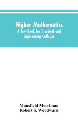 Higher Mathematics: A Text-Book for Classical and Engineering Colleges - Merriman, Mansfield, and Woodward, Robert S