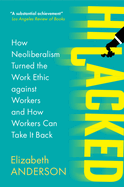 Hijacked: How Neoliberalism Turned the Work Ethic Against Workers and How Workers Can Take It Back