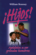 Hijos! Ayudelos A Ser Grandes Hombres