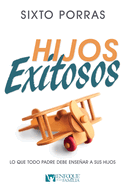 Hijos Exitosos: Lo Que Todo Padre Debe Ensenar a Sus Hijos