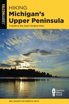 Hiking Michigan's Upper Peninsula - Hansen, Eric, and Pelky, Rebecca