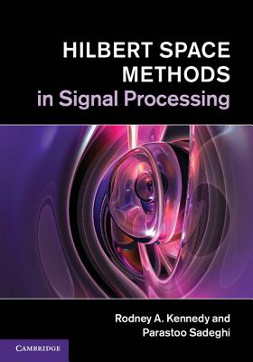 Hilbert Space Methods in Signal Processing - Kennedy, Rodney A., and Sadeghi, Parastoo