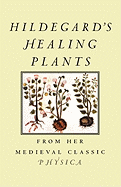 Hildegard's Healing Plants: From Her Medieval Classic Physica