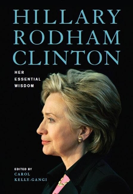Hillary Rodham Clinton: Her Essential Wisdom - Kelly-Gangi, Carol (Editor)
