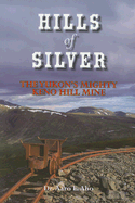 Hills of Silver: The Yukon's Mighty Keno Hill Mine
