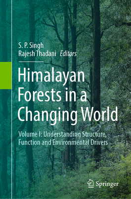 Himalayan Forests in a Changing World: Volume I: Understanding Structure, Function and Environmental Drivers - Singh, S.P. (Editor), and Thadani, Rajesh (Editor)