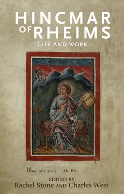 Hincmar of Rheims: Life and Work - Stone, Rachel (Editor), and West, Charles (Editor)