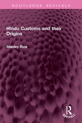 Hindu Customs and their Origins - Rice, Stanley