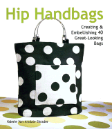 Hip Handbags: Creating & Embellishing 40 Great-Looking Bags