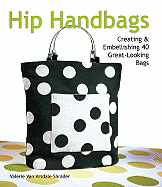 Hip Handbags: Creating & Embellishing 40 Great-Looking Bags