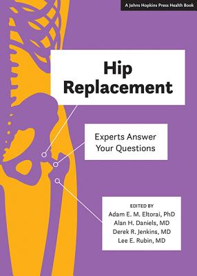Hip Replacement: Experts Answer Your Questions - Eltorai, Adam E M (Editor), and Daniels, Alan H (Editor), and Jenkins, Derek R (Editor)