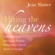 Hiring the Heavens: A Practical Guide to Developing Working Relationships with the Spirits of Creation