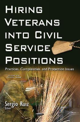 Hiring Veterans into Civil Service Positions: Practices, Complexities, & Protection Issues - Ruiz, Sergio (Editor)