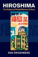 Hiroshima: The Origins of Global Memory Culture