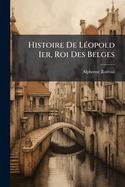 Histoire de L?opold Ier, Roi Des Belges