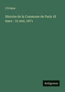 Histoire de la Commune de Paris 18 mars - 31 mai, 1871