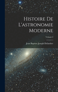 Histoire de l'Astronomie Moderne; Volume 2