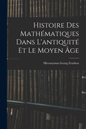 Histoire des math?matiques dans l'antiquit? et le moyen ?ge