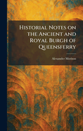 Historial Notes on the Ancient and Royal Burgh of Queensferry