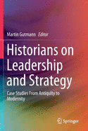 Historians on Leadership and Strategy: Case Studies from Antiquity to Modernity